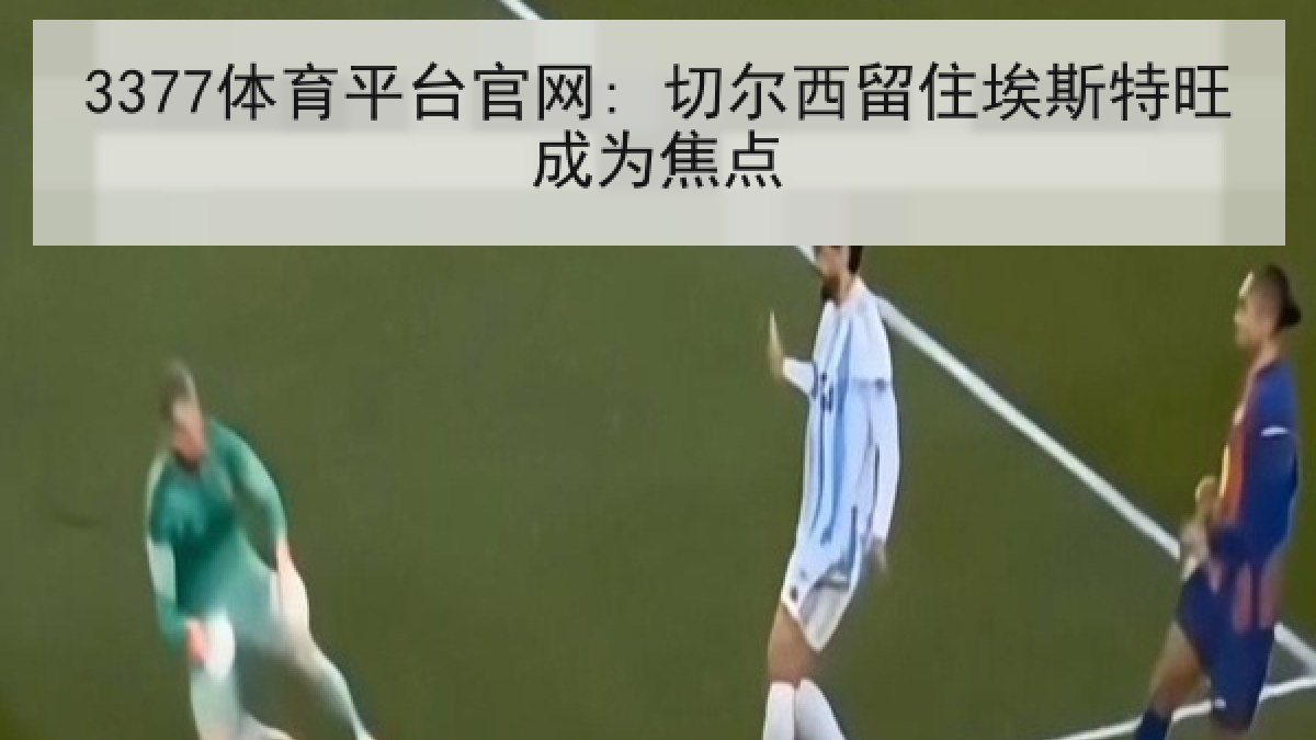 3377体育平台官网: 切尔西留住埃斯特旺成为焦点